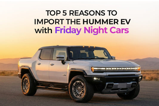 Top 5 Reasons to Import the Hummer EV with Friday Night Cars